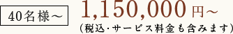 40名様〜1,150,000円（税込・サービス料金も含みます）